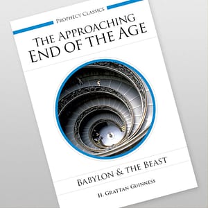 The Approaching End of the Age: Babylon and the Beast by H. Grattan Guinness