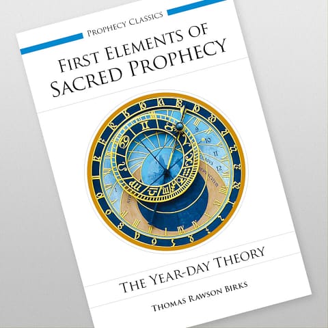 First Elements of Sacred Prophecy: The Year-Day Theory by Thomas Rawson Birks