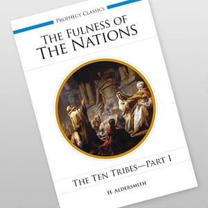The Fulness of the Nations: The Ten Tribes - Part 1 by H. Aldersmith